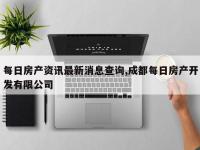 每日房产资讯最新消息查询,成都每日房产开发有限公司